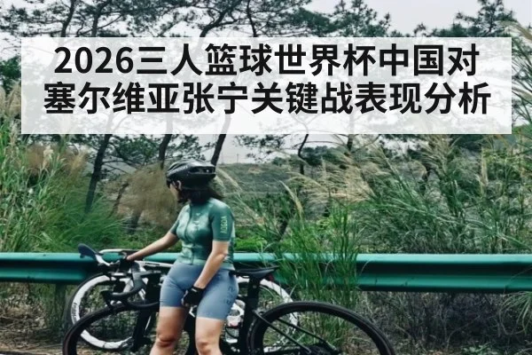 2026三人篮球世界杯中国对塞尔维亚张宁关键战表现分析 | kaiyun